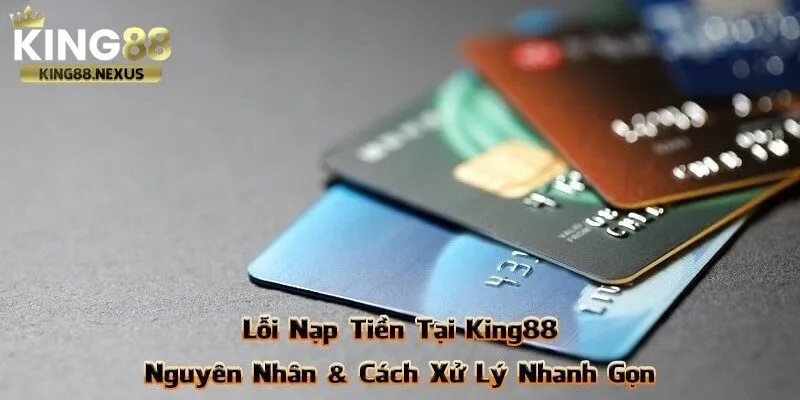 Các Lỗi Thường Gặp Trên king88 Lỗi liên quan đến giao dịch nạp rút tiền tại king88 và cách xử lý