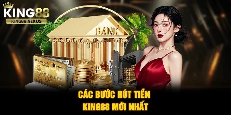 Các bước rút tiền cơ bản tại king88 